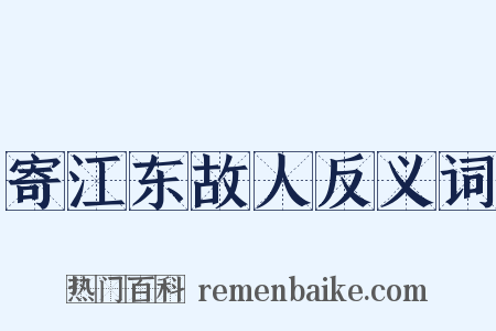 寄江东故人反义词是什么意思的图片